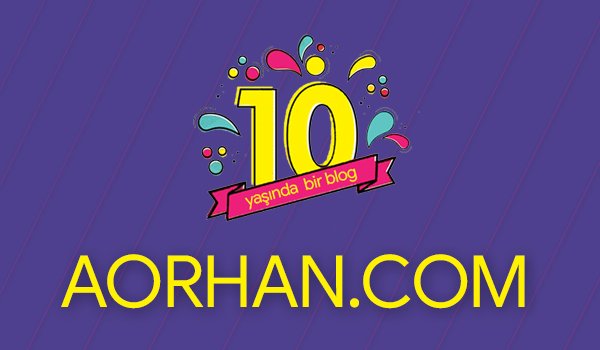 10 Yaşında Bir Blog: AORHAN.com 10 Yaşında Bir Blog: AORHAN.com