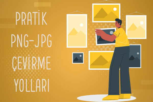 PNG Resmi JPG'e Çevirme İşlemi Nasıl Yapılır?